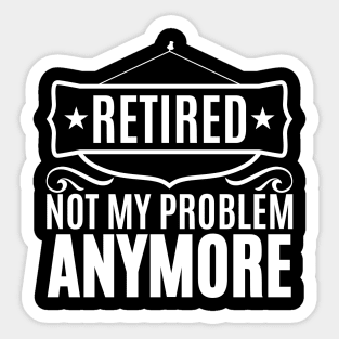 Retired Not My Problem Anymore Sticker